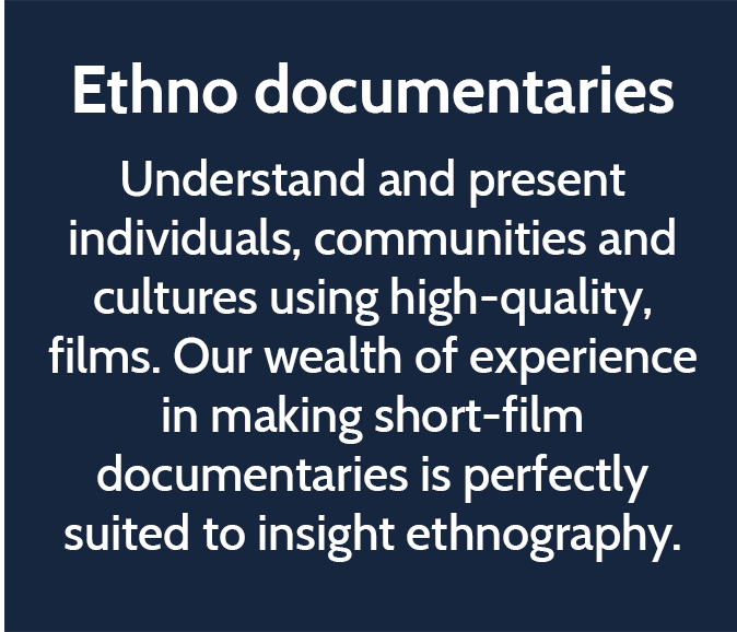 Ethnography documentaries  Understand and present individuals, communities and cultures using high-quality, films. Our wealth of experience in making short-film documentaries is perfectly suited to insight ethnography. 